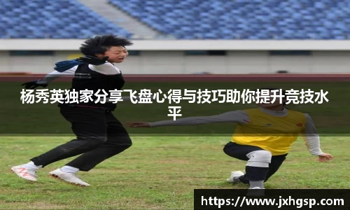 杨秀英独家分享飞盘心得与技巧助你提升竞技水平