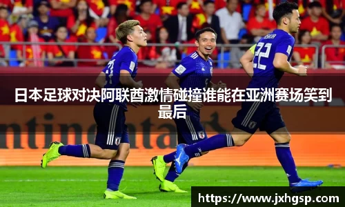 日本足球对决阿联酋激情碰撞谁能在亚洲赛场笑到最后